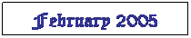 Text Box: February 2005
