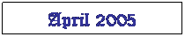Text Box: April 2005
