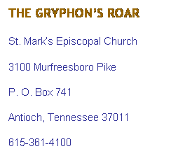 Text Box: THE GRYPHON�S ROAR
St. Mark�s Episcopal Church
3100 Murfreesboro Pike
P. O. Box 741
Antioch, Tennessee 37011
615-361-4100
